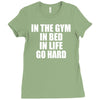 in the gym in bed in life go hard Ladies Fitted T-Shirt