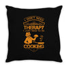 I Don't Need Therapy Just to Do Cooking Throw Pillow