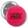 cleverly disguised as an adult t shirt s m l xl 2xl 3xl funny humor ne Pin-back button