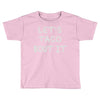 lets taco bout it Toddler T-shirt