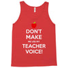 Don't Make Me Use My Teacher Voice Tank Top