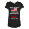 We Stand For The Flag We Kneel For The Fallen Maternity Scoop Neck T-shirt