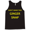 don't make this ginger snap Tank Top