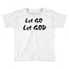 let go let god Toddler T-shirt