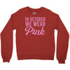 in october we wear pink Crewneck Sweatshirt
