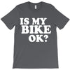 is my bike ok T-Shirt