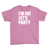 i'm fat let's party Youth Tee