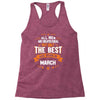 All Men Created Equal But The Best Born In March Racerback Tank