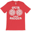 our volleyballs are bigger T-Shirt