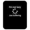 i'm not lazy just buffering Mousepad