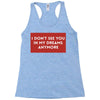 i don't See You in My Dreams Anymore Racerback Tank