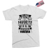 My Pops Is Totally My Most Favorite Guy of All Time in the History of Exclusive T-shirt
