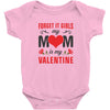 Forget it Girls My Mom Is My Valentine Baby Bodysuit