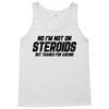 No I'm Not On Steroids, But Thanks For Asking Tank Top
