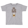 Ok But First Coffee Toddler T-shirt
