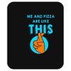 me and pizza are like this Mousepad