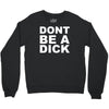 dont be a dick Crewneck Sweatshirt