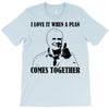 i love it when a plan comes together T-Shirt