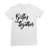 better together Ladies Fitted T-Shirt