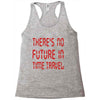 there's no future in time travel Racerback Tank
