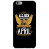 All Men Are Created Equal But Only The Best Are Born In April iPhone 6/6s Case