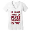 if i have to put pants on Women's V-Neck T-Shirt