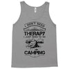 I Don't Need Therapy Just to Go Camping Tank Top