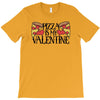pizza is my valentine 4 T-Shirt