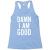 Damn I Am Good Racerback Tank
