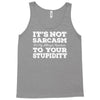 it's not sarcasm...to your stupidity Tank Top