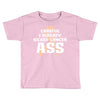 Careful I Already Kicked Cancer Ass Toddler T-shirt