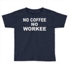no cofeeee no workeeee Toddler T-shirt