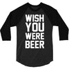 wish you were beer funny 3/4 Sleeve Shirt