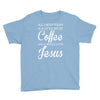 all i need is coffee and jesus Youth Tee