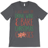 i just want to drink wine &amp; bake christmas cookies T-Shirt