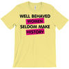 well behaved women seldom make history T-Shirt