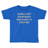 surely not everybody was kung fu fighting Toddler T-shirt