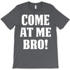 Come At Me Bro T-Shirt