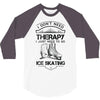 I Don't Need Therapy Just to Go Ice Skating 3/4 Sleeve Shirt