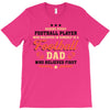 Behind Every Football Player Who Believes in Himself is a Football Dad T-Shirt