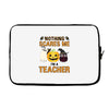 nothing scares me i'm a teacher Laptop sleeve