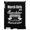 March Girls Are Sunshine Mixed With A Little Hurricane iPad 3 and 4 Case