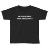 resemble your therapist Toddler T-shirt
