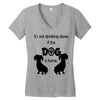 I'S NOT DRINKING ALONE IF DOG IS HOME. Women's V-Neck T-Shirt
