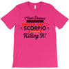 i never dreamed i'd grow up to be a super cute scorpio but here i am k T-Shirt