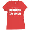 i have 3 kidneys and 2 of them are decoys Ladies Fitted T-Shirt