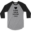 i love your stupid face 3/4 Sleeve Shirt