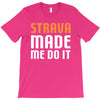strava made me do it T-Shirt