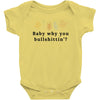 Baby Why You Bullshittin Baby Bodysuit