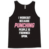 I Workout Because Punching People Is Frowned Upon Tank Top